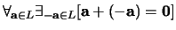 $\forall_{{\bf a} \in L} \exists_{{- \bf a} \in L}
[ {\bf a} + (-{\bf a}) = {\bf0} ]$