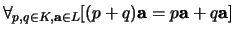 $\forall_{p,q \in K, {\bf a} \in L}
[ (p+q){\bf a} = p{\bf a} + q{\bf a} ]$