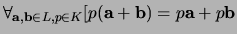 $\forall_{{\bf a},{\bf b} \in L, p \in K}
[ p({\bf a} + {\bf b}) = p{\bf a} + p{\bf b}$