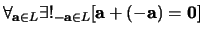 $\forall_{{\bf a} \in L} \exists !_{{- \bf a} \in L}
[ {\bf a} + (-{\bf a}) = {\bf0} ]$