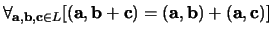 $\forall_{{\bf a},{\bf b},{\bf c} \in L}
[ ({\bf a},{\bf b} + {\bf c} ) = ({\bf a},{\bf b})+({\bf a}, {\bf c}) ]$