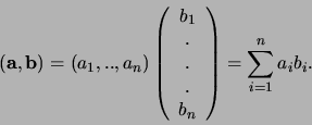 \begin{displaymath}
({\bf a},{\bf b}) = (a_1, .., a_n) \left(
\begin{array}{cc...
.... \\
b_n \\
\end{array}
\right) = \sum_{i=1}^n a_i b_i .
\end{displaymath}