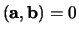 $({\bf a},{\bf b}) = 0$