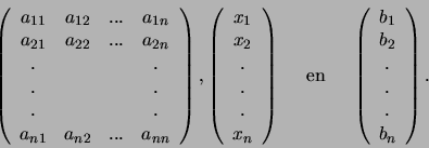 \begin{displaymath}
\left(
\begin{array}{cccc}
a_{11} & a_{12} & ... & a_{1n}...
...b_2 \\
. \\
. \\
. \\
b_n \\
\end{array}
\right) .
\end{displaymath}