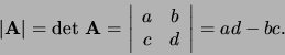 \begin{displaymath}
\vert {\bf A} \vert = {\rm det} {\bf A} = \left\vert
\beg...
...c}
a & b \\
c & d \\
\end{array}
\right\vert = ad - bc.
\end{displaymath}