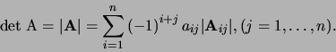 \begin{displaymath}
{\rm det} {\rm A} = \vert {\bf A} \vert =
\sum_{i=1}^n \le...
...)^{i+j} a_{ij} \vert {\bf A}_{ij} \vert ,
(j=1, \ldots , n).
\end{displaymath}