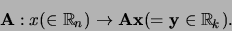 \begin{displaymath}
{\bf A}: x( \in {\mathbb{R}}_n) \rightarrow {\bf Ax}(={\bf y} \in {\mathbb{R}}_k).
\end{displaymath}