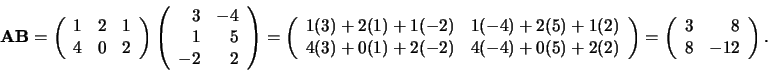 \begin{displaymath}
{\bf A}{\bf B} = \left(
\begin{array}{rrr}
1 & 2 & 1  ...
...in{array}{rr}
3 & 8 \\
8 & -12 \\
\end{array}
\right) .
\end{displaymath}