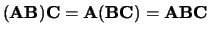 $({\bf AB}){\bf C} = {\bf A}({\bf BC}) = {\bf ABC}$