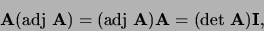 \begin{displaymath}
{\bf A}({\rm adj} {\bf A}) = ({\rm adj} {\bf A}){\bf A}
= ({\rm det} {\bf A}){\bf I},
\end{displaymath}