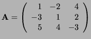 ${\bf A} = \left(
\begin{array}{rrr}
1 & -2 & 4 \\
-3 & 1 & 2 \\
5 & 4 & -3 \\
\end{array}
\right)$