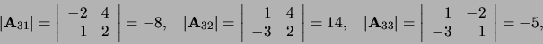 \begin{displaymath}
\vert {\bf A}_{31} \vert = \left\vert
\begin{array}{rr}
-...
...}{rr}
1 & -2 \\
-3 & 1 \\
\end{array}
\right\vert = -5,
\end{displaymath}