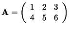 ${\bf A} = \left(
\begin{array}{rrr}
1 & 2 & 3 \\
4 & 5 & 6 \\
\end{array}
\right) $