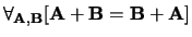 $\forall_{{\bf A},{\bf B}} [ {\bf A} + {\bf B} = {\bf B} + {\bf A} ]$