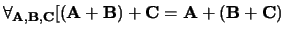 $\forall_{{\bf A},{\bf B},{\bf C}} [ ({\bf A} + {\bf B}) + {\bf C} =
{\bf A} + ({\bf B} + {\bf C}) $