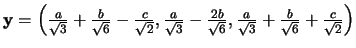 ${\bf y} = \left(
{a \over \sqrt{3}} + {b \over \sqrt{6}} - {c \over \sqrt{2}}...
...sqrt{6}},
{a \over \sqrt{3}} + {b \over \sqrt{6}} + {c \over \sqrt{2}} \right)$