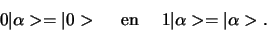 \begin{displaymath}
0 \vert \alpha > = \vert 0 >    {\rm en}    
1 \vert \alpha > = \vert \alpha >.
\end{displaymath}