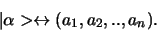 \begin{displaymath}
\vert \alpha > \leftrightarrow (a_1, a_2, .., a_n ).
\end{displaymath}