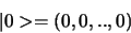 \begin{displaymath}
\vert 0 > = (0,0,..,0)
\end{displaymath}