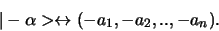 \begin{displaymath}
\vert - \alpha > \leftrightarrow (-a_1, -a_2, .., -a_n).
\end{displaymath}