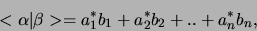 \begin{displaymath}
<\alpha \vert \beta > = a_1^*b_1 + a_2^*b_2 + .. + a_n^*b_n,
\end{displaymath}