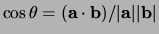 $\cos{\theta} = ({\bf a} \cdot {\bf b}) / \vert {\bf a}
\vert \vert {\bf b} \vert$