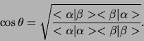 \begin{displaymath}
\cos{ \theta } = \sqrt{ <\alpha \vert \beta ><\beta \vert \alpha >
\over < \alpha \vert \alpha ><\beta \vert \beta >}.
\end{displaymath}