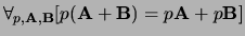 $\forall_{p,{\bf A},{\bf B}} [ p({\bf A} + {\bf B}) = p{\bf A} + p{\bf B} ]$