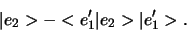 \begin{displaymath}
\vert e_2 > - <e_1^\prime \vert e_2 > \vert e_1^\prime >.
\end{displaymath}