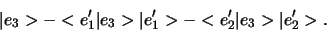 \begin{displaymath}
\vert e_3 > - <e_1^\prime \vert e_3 > \vert e_1^\prime >
- <e_2^\prime \vert e_3 > \vert e_2^\prime > .
\end{displaymath}