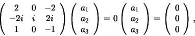 \begin{displaymath}
\left(
\begin{array}{ccc}
2 & 0 & -2 \\
-2i & i & 2i \\...
...egin{array}{c}
0 \\
0 \\
0 \\
\end{array}
\right)
,
\end{displaymath}