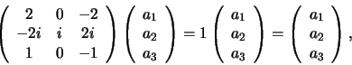 \begin{displaymath}
\left(
\begin{array}{ccc}
2 & 0 & -2 \\
-2i & i & 2i \\...
...rray}{c}
a_1 \\
a_2 \\
a_3 \\
\end{array}
\right)
,
\end{displaymath}