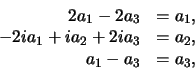 \begin{displaymath}
\begin{array}{rl}
2a_1 - 2a_3 & = a_1, \\
-2ia_1 + ia_2 +2ia_3 & = a_2, \\
a_1 - a_3 & = a_3, \\
\end{array}
\end{displaymath}