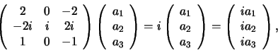 \begin{displaymath}
\left(
\begin{array}{ccc}
2 & 0 & -2 \\
-2i & i & 2i \\...
...y}{c}
ia_1 \\
ia_2 \\
ia_3 \\
\end{array}
\right)
,
\end{displaymath}